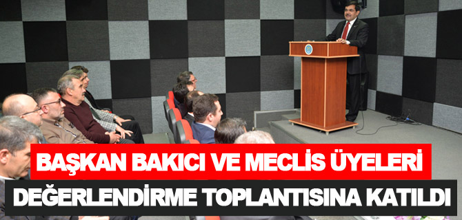 BAŞKAN BAKICI VE MECLİS ÜYELERİ DEĞERLENDİRME TOPLANTISINA KATILDI