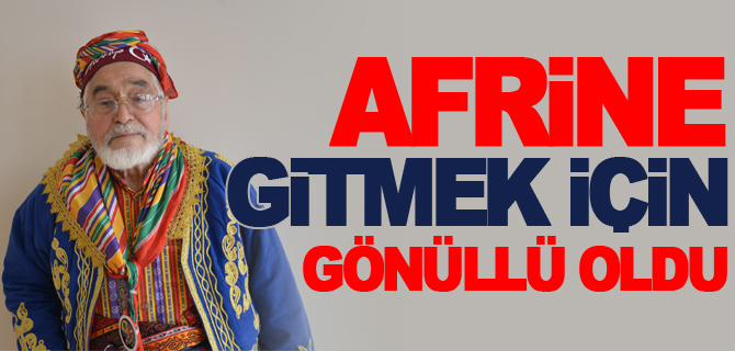 84 YAŞINDA AFRİNE GİTMEK İÇİN GÖNÜLLÜ OLDU