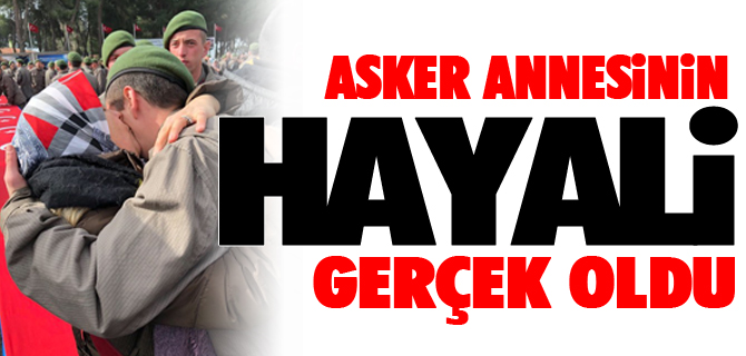 ASKER ANNESİNİN HAYALİ GERÇEK OLDU