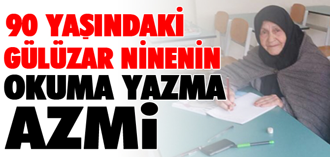 90 YAŞINDAKİ GÜLÜZAR NİNENİN OKUMA YAZMA AZMİ