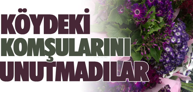 KÖYDEKİ KOMŞULARINI UNUTMADILAR