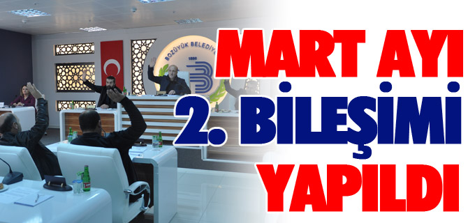 MART AYI 2. BİLEŞİMİ YAPILDI