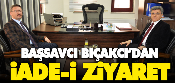 BAŞSAVCI BIÇAKCI’DAN İADE-İ ZİYARET