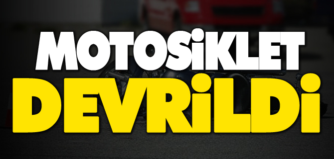 MOTOSİKLET DEVRİLDİ; 1 YARALI