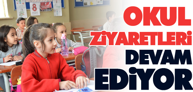 OKUL ZİYARETLERİ DEVAM EDİYOR