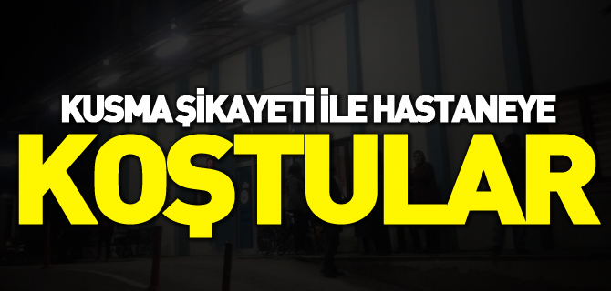 KUSMA ŞİKAYETİYLE HASTANEYE KOŞTULAR