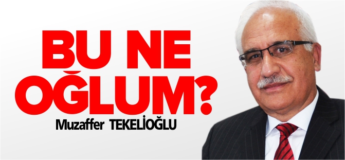 BU NE OĞLUM?