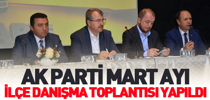 AK PARTİ MART AYI İLÇE DANIŞMA TOPLANTISI YAPILDI