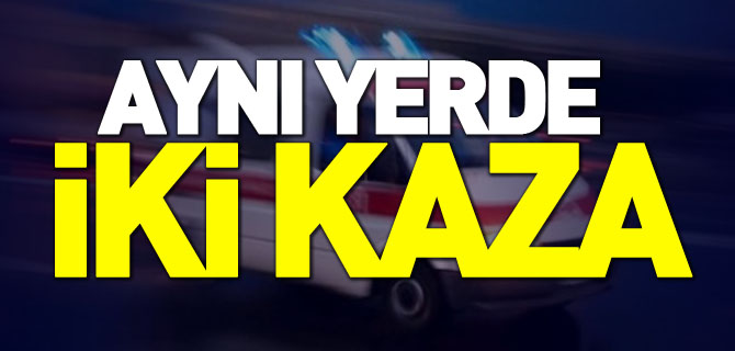 AYNI YERDE İKİ KAZA, İKİ YARALI