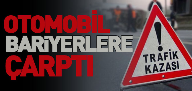 OTOMOBİL BARİYERLERE ÇARPTI