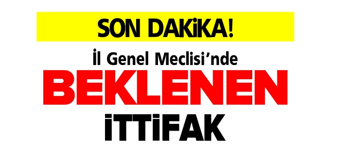 İL GENEL MECLİSİ'NDE BEKLENEN İTTİFAK