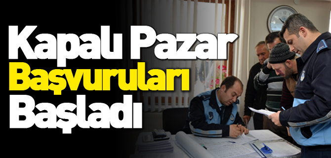 KAPALI PAZAR İÇİN BAŞVURULAR BAŞLADI