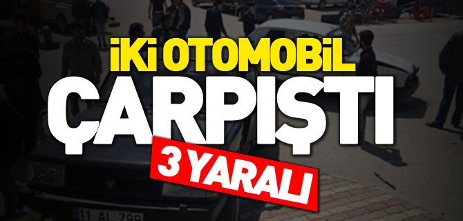 İKİ OTOMOBİL ÇARPIŞTI; 3 YARALI