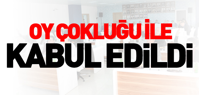 OY ÇOKLUĞU İLE KABUL EDİLDİ