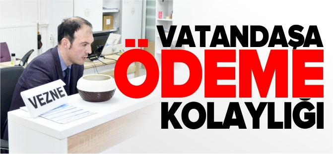 VATANDAŞA ÖDEME KOLAYLIĞI