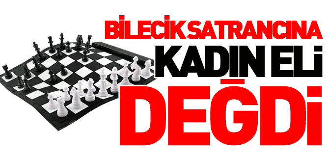 BİLECİK SATRANCINA KADIN ELİ DEĞDİ