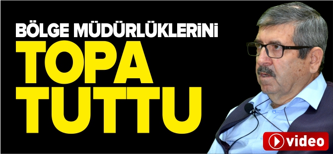 BÖLGE MÜDÜRLÜKLERİNİ TOPA TUTTU!
