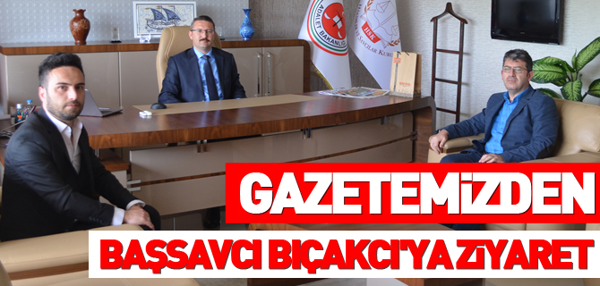 GAZETEMİZDEN BAŞSAVCI BIÇAKCI'YA ZİYARET