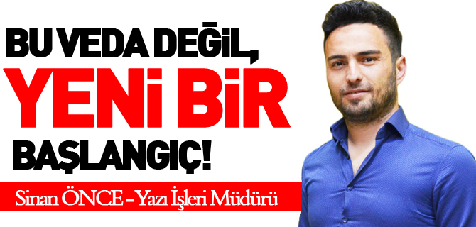 BU VEDA DEĞİL, YENİ BİR BAŞLANGIÇ!