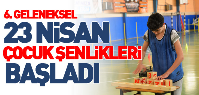 6. GELENEKSEL 23 NİSAN ÇOCUK ŞENLİKLERİ BAŞLADI