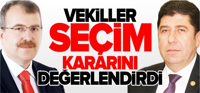 VEKİLLER SEÇİM KARARINI DEĞERLENDİRDİ