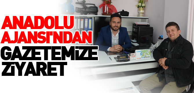 ANADOLU AJANSI'NDAN GAZETEMİZE ZİYARET