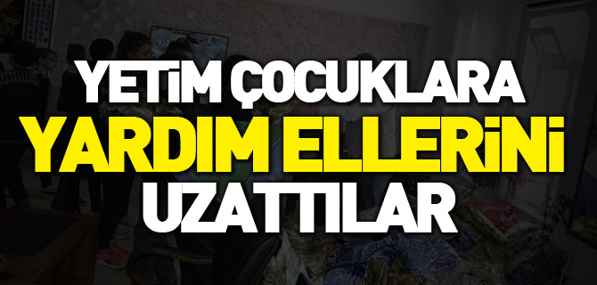 YETİM ÇOCUKLARA YARDIM ELLERİNİ UZATTILAR