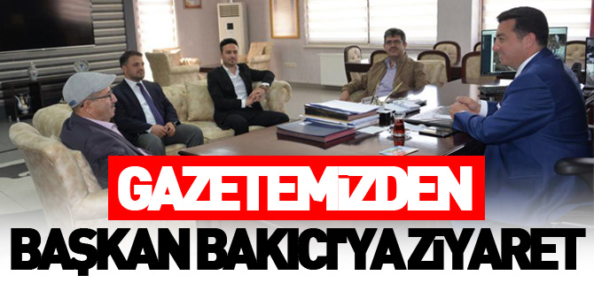 GAZETEMİZDEN BAŞKAN BAKICI'YA ZİYARET