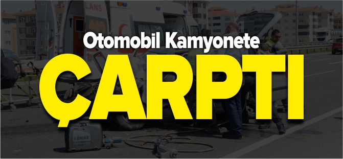 OTOMOBİL KAMYONETE ÇARPTI