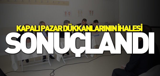 KAPALI PAZAR DÜKKANLARININ İHALESİ SONUÇLANDI