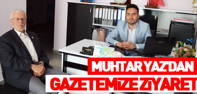 MUHTAR YAZ'DAN GAZETEMİZE ZİYARET