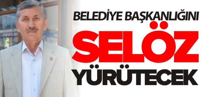 BELEDİYE BAŞKANLIĞINI SELÖZ YÜRÜTECEK