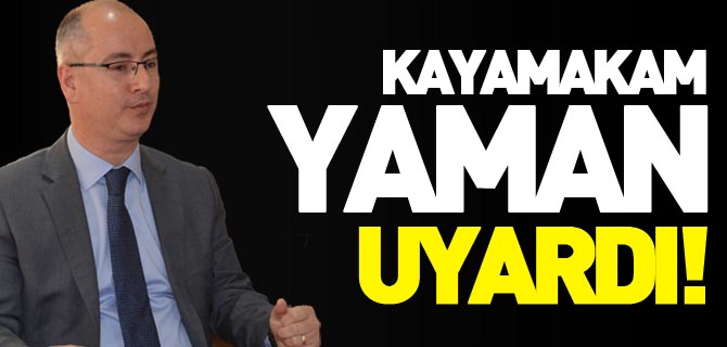 KAYMAKAM YAMAN UYARDI!