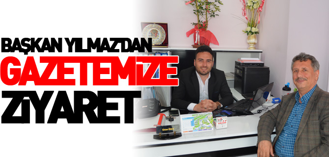 BAŞKAN YILMAZ'DAN GAZETEMİZE ZİYARET