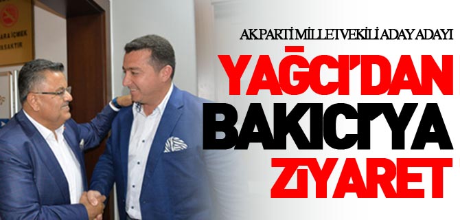 AK PARTİ MİLLETVEKİLİ ADAY ADAYI SELİM YAĞCI BAŞKAN BAKICI’YI ZİYARET ETTİ