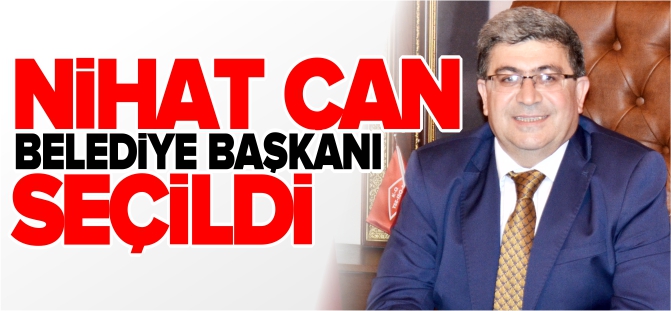 NİHAT CAN, BELEDİYE BAŞKANI SEÇİLDİ