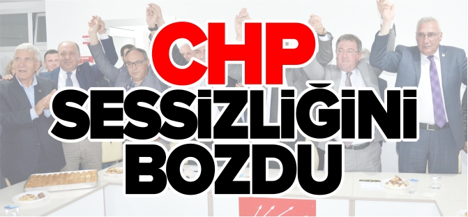 CHP SESSİZLİĞİNİ BOZDU