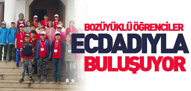 BOZÜYÜKLÜ ÖĞRENCİLER ECDADIYLA BULUŞUYOR