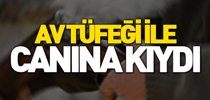 AV TÜFEĞİ İLE CANINA KIYDI