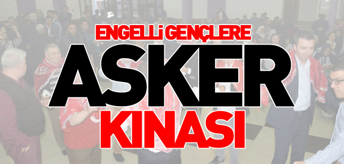 ENGELLİ GENÇLERE ASKER KINASI