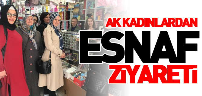 AK KADINLARDAN ESNAF ZİYARETİ