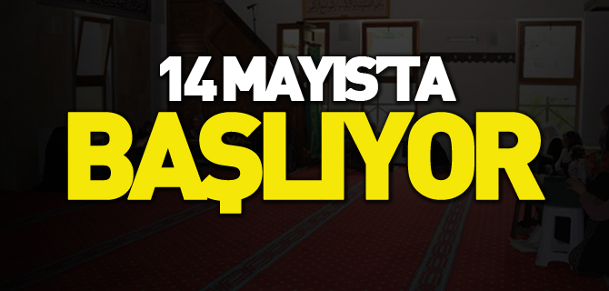 14 MAYIS’TA BAŞLIYOR