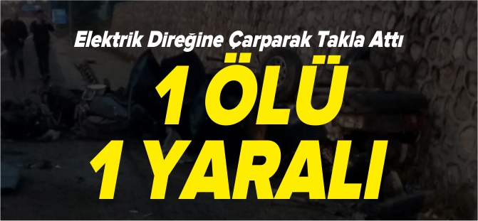 ELEKTRİK DİREĞİNE ÇARPTI 1 ÖLÜ 1 YARALI