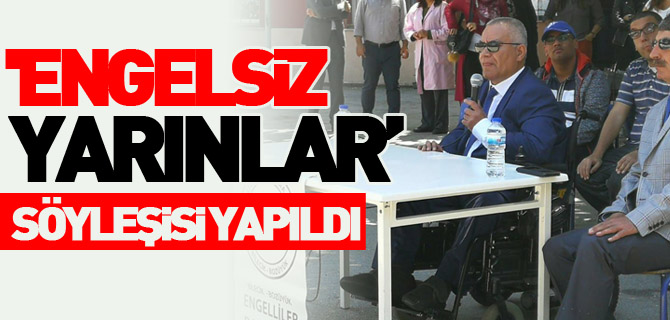 'ENGELSİZ YARINLAR' SÖYLEŞİSİ YAPILDI