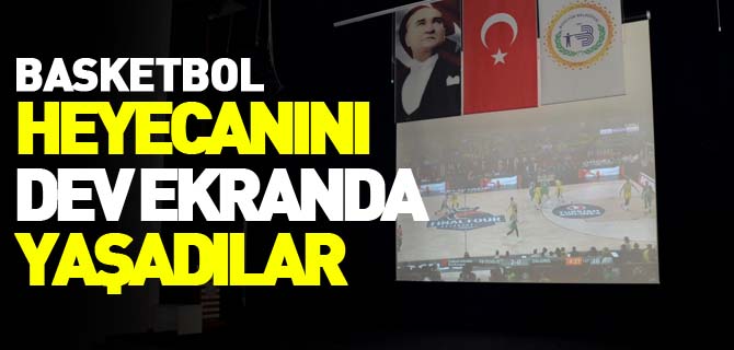 FENERBAHÇE'LİLER BASKETBOL HEYECANINI DEV EKRANDA YAŞADI