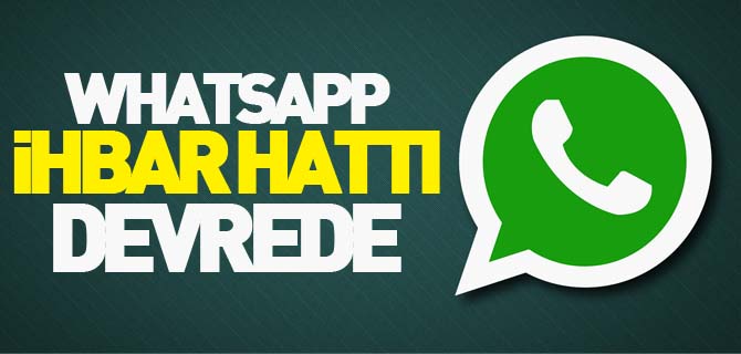 WHATSAPP İHBAR HATTI DEVREDE