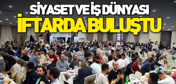 SİYASET VE İŞ DÜNYASI İFTARDA BULUŞTU