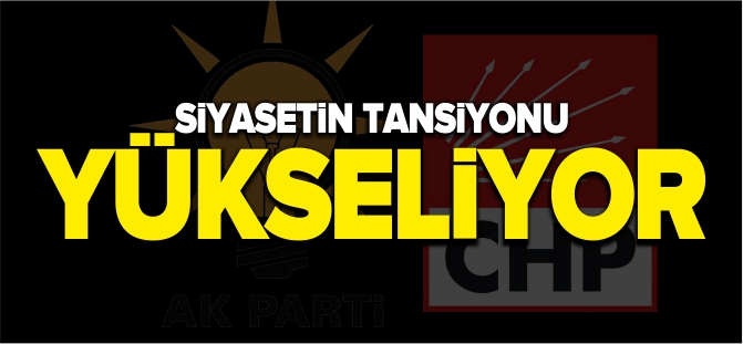 SİYASETİN TANSİYONU YÜKSELİYOR