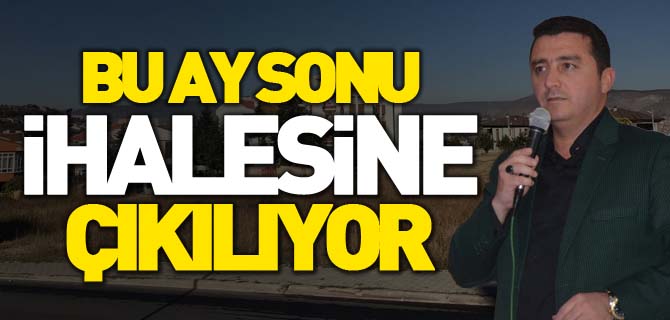 BU AY SONU İHALESİNE ÇIKILIYOR