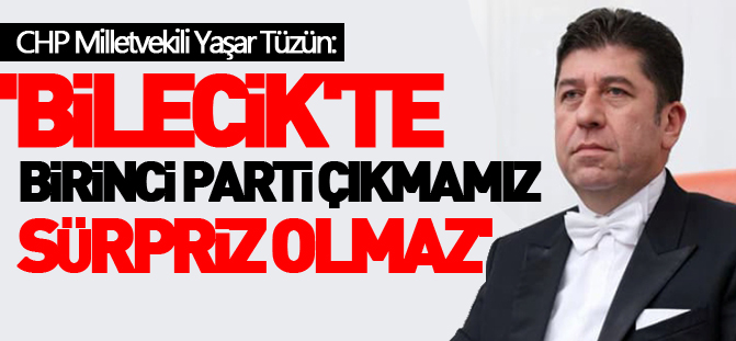 'BİLECİK'TE BİRİNCİ PARTİ ÇIKMAMIZ SÜRPRİZ OLMAZ